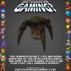 didyouknowgaming:  Half-Life.  http://half-life.wikia.com/wiki/Gonarch#Behind_the_scenes  How the fuck is Valve even a real gaming studio with so many fanboys and fangirls fapping to it? DAFUQ?!