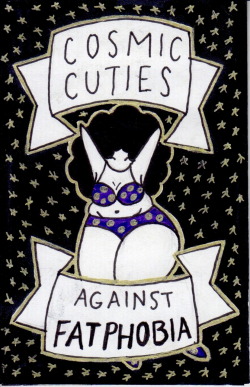 cosmiccutieszine:  May 2015 - Cosmic Cuties against Fatphobia 