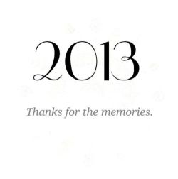 2013, Thanks for the memories | via Tumblr on We Heart It. http://weheartit.com/entry/93689849?utm_campaign=share&amp;utm_medium=image_share&amp;utm_source=tumblr