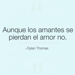 frasesdeamoryvida:  Frase de amor -Dylan Thomas Aunque los amantes se pierdan el amor no.