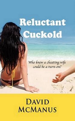 thomasbitt-bookreviews: Reluctant Cuckold by David McManus Dave Martens has it all, the good job, nice apartment and a gorgeous wife in the name of Ashley, clever, fit, athletic and big breasted she is everyman’s dream woman. But his life is about to