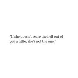 my-teen-quote:  teens will relate to this blog!   &hellip;and if you canâ€™t scare the hell out of her a little, YOUâ€™RE not the one&hellip;