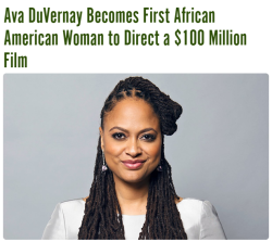 thetrippytrip:    A major Hollywood milestone has been met, and it’s been a long time coming. Ava DuVernay became mighty high in demand, fielding interest from a variety of projects as wide-ranging as Marvel’s Black Panther to an original sci-fi tale