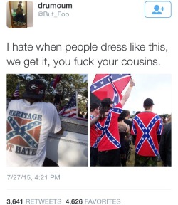 Lol I have a confederate flag shirt but I most definitely don&rsquo;t fuck my cousins. Don&rsquo;t be ignorant.