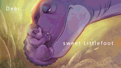 lothlenan:  “Dear, sweet Littlefoot… I’ll be with you, even if you can’t see me”“What do you you mean I can’t see you? I can always see you.” “Littlefoot, let your heart guide you. It whispers, so listen closely.”Now  go do yourselves