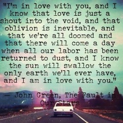 I&rsquo;m in love with you - John Green | Love Quotes on We Heart It - http://weheartit.com/entry/108012907