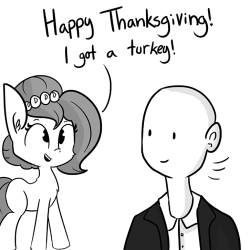 datcatwhatcameback:  glenn-griffon:  wookiara:  glenn-griffon:  thehorsewife:  She actually said fill him with bread but same thing right?Happy Thanksgiving!Peanut Butter Fund!  Thanksgiving is NEXT month little pony. This month we gorge ourselves on