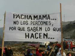 argenchicano:  “Pachamama do not forgive them, for they do know what they are doing”