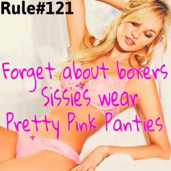 sissyrulez:Rule#121: Forget about boxers, sissies wear pretty pink panties.A Sissy is not considered a man, therefore she should never waste her time with boring boy underwear. 
