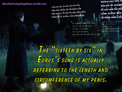 “The ‘sixteen by six’ in Eurus’s song is actually referring to the length and circumference of my penis.”