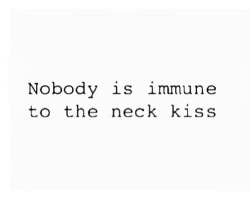 monillove:  begmetocome:  lustfulkitty:  TRUTH  what about neck bites  ? ;-)  Neck kisses and bites drive me crazy! 