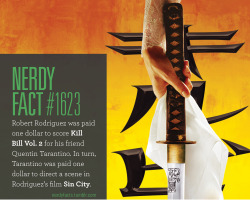 nerdyfacts:  Nerdy Fact #1623: Robert Rodriguez was paid one dollar to score Kill Bill Vol. 2 for his friend Quentin Tarantino. In turn, Tarantino was paid one dollar to direct a scene in Rodriguez’s film Sin City.  (Source.) 