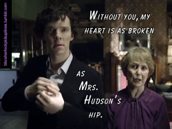 &ldquo;Without you, my heart is as broken as Mrs. Hudson&rsquo;s hip.&rdquo;