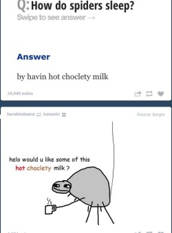 moriarty:  WHY IS THIS SO FUNNY IF SOMEONE TOLD ME I WOULD FIND THIS FUNNY FIVE YEARS AGO I WOULD HAVE BEEN OFFENDED ITS LITERALLY A CRAPPY DRAWING OF A SPIDER SAYING HOT CHOCLETY MILK THERE IS ABSOLUTELY NO LOGICAL REASON FOR ME TO FIND THIS HUMOROUS