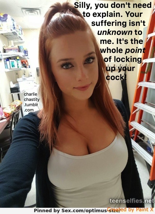 Silly, you don’t need to explain. Your suffering isn’t unknown to me. It’s the whole point of locking your cock up.
