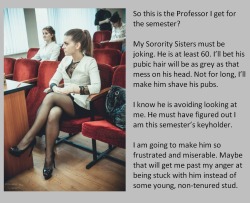 So this is the Professor I get for the semester?My Sorority Sisters must be joking. He is at least 60. I’ll bet his pubic hair will be as grey as that mess on his head. Not for long, I’ll make him shave his pubs.I know he is avoiding looking at me.