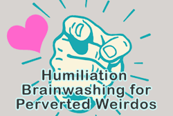 Humiliation Brainwashing for Perverted Weirdos Admit it: you LIVE for humiliation. You need to be embarrassed and shamed, and turned into more of a perverted weirdo by Goddess Lycia. This is what you want and what you crave. You are a humiliation junkie