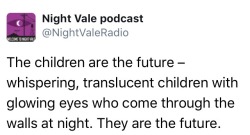 nightvale-twitter:  watch the children. they are watching everything. they are eternal. they are always.