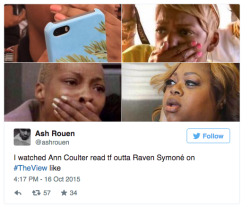 black-culture:  After Ann Coulter read Raven on The ViewCheck out other tweets: http://atlantablackstar.com/2015/10/16/ann-coulter-visits-the-view-shuts-down-raven-symone-twitter-has-a-field-day/