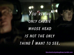 &ldquo;You&rsquo;re the only cabbie whose head is not the only thing I want to see.&rdquo; Submitted by unicorn-enthusiast.