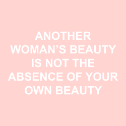 sheisrecovering:Another woman’s beauty is NOT the absence of your own beauty.
