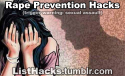 listhacks:  Rape Prevention Hacks. Remember IT IS NOT A WOMAN’S RESPONSIBILITY TO PREVENT RAPE. However, women should be empowered with any tools in order to protect themselves. If you like this list follow ListHacks for more  This is intense but I’ll