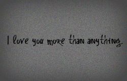 pretty-words-blog:I love you more than anything… 