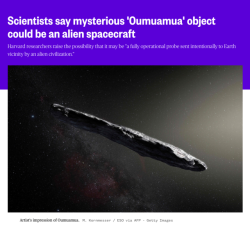 bootyscientist2: swolizard:  Scientists have been puzzling over Oumuamua ever since the mysterious space object was observed tumbling past the sun in late 2017. Given its high speed and its unusual trajectory, the reddish, stadium-sized whatever-it-is