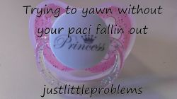 justlittleproblems:  nsfwonders:  justlittleproblems:  “My little problem, definitely trying to yawn without making my paci fall out!” Photo creds  I submitted this little problem ^_^  so glad you did! love it! ♥ 
