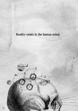  “Reality exists in the human mind, and nowhere else.” - George Orwell. 