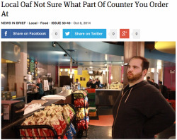 double-cleanse:  theonion:  Local Oaf Not Sure What Part Of Counter You Order At   Wow me 