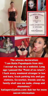 katiaperv:katiaperv:glomik98:All shall help Katia for more public, Wanna help her: REBLOG this whore.Katia Papadopulo Exposed Webslut Already long ago I passed the “point of no return” and there’s nothing else about me left to know or to be revealed.