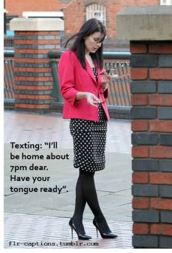 Texting: “I’ll be home about 7pm dear. Have your tongue ready”.    |Caption Credit: Uxorious Husband
