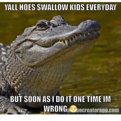 Lol cause that Alligator  is getting y'all ladies  #meme #photosbyphelps #swallow
