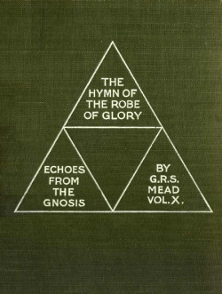 triste-le-roy: Cover to GRS Mead’s The Hymn of the Robe of Glory: Echoes From the Gnosis Vol. X (unknown artist/designer, 1908).  (via Scribd) 