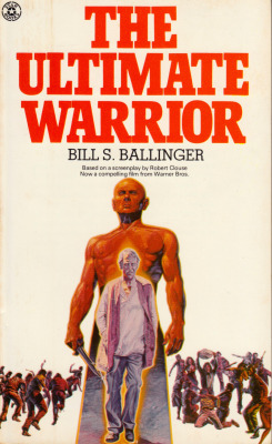 The Ultimate Warrior, by Bill S. Ballinger, based on a screenplay by Robert Clouse (Star Books, 1976)   From Oxfam in Nottingham.    THE TWILIGHT OF MAN  This is the future. Earth, mortified by man’s greed and bloodlust, is on the edge of extinction.