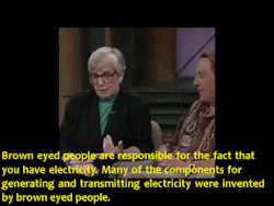 bigbootygemini: raw-r-evolution:  gynocraticgrrl:  “Brown eyed people are responsible for the fact that you have electricity. Many of the components for generating and transmitting electricity were invented by brown eyed people. Brown eyed people gave