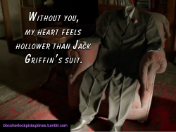 &ldquo;Without you, my heart feels hollower than Jack Griffin&rsquo;s suit.&rdquo;