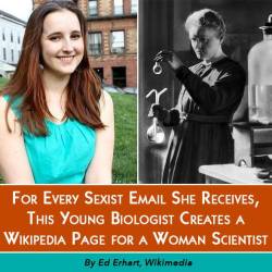 A Mighty GirlAfter  her project focused on giving female scientists their due recognition  on Wikipedia started attracting the attention of sexist online trolls,  Emily Temple-Wood decided to fight back  in the best possible way &ndash; for every harassin