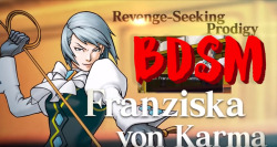 WELPI can’t argue with this. I mean&hellip; Franziska is the waifu (and the kinky one)