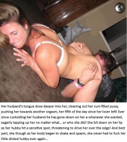 websissy:  I would gladly press my face to Mistress’s beautiful body. Licking her clean, licking her to as many orgasms as she wished. It would make no difference how many men had their cocks there first or who they were. It wouldn’t make any difference