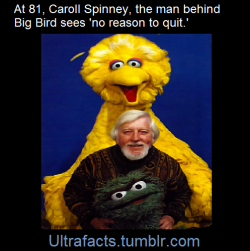 ultrafacts:  Big Bird, the towering yellow bird with confetti feathers from Sesame Street, will eternally be 6 years old, but his character is nearly 50. The man behind Big Bird, Caroll Spinney, is 81 — and has no plans to step out of the suit any time