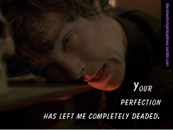 &ldquo;Your perfection has left me completely deaded.&rdquo;