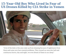 hipsterlibertarian:Mohammed Tuaiman al-Jahmi was 13 years old.—He lived in al-Zur village in the Marib province of Yemen, and in 2011 anAmerican drone strike killed his father and older brother while they wereherding their camels. Since then, ashe told