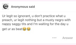 hacksign: whatsgoodra:  babyfairy:  I’m SCREAMING do you not know what “nappy” means…LMFAOOOOO  bout time someone told ya musty negro ass!!   okay but you do have some nappy ass tiddies!!! expose ha anon!! 