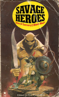 Savage Heroes: Tales of Sorcery &amp; Black Magic, edited by Eric Pendragon (Star Books, 1977). From a charity shop in Nottingham.
