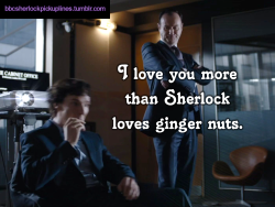 “I love you more than Sherlock loves ginger nuts.”