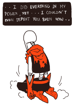 mamaito:  * Pacifist RouteAfter having a hard battle with Papyrus, you managed to tire him out and talk him out of it.. Eventually befriending him in the end.Bonus: