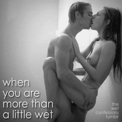 the-wet-confessions:  when you are more than a little wet 