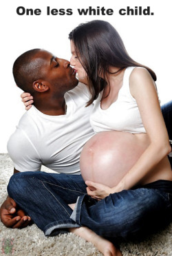 totalsurrendertoblackcock:  Are you pregnant with a white baby right now? You know what to do, girls: ABORT THAT GARBAGE! Find yourself a nigger and get knocked up!  Nothing to add.